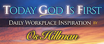Today God Is First - Daily Workplace Inspiration by Os Hillman