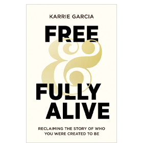 Free and Fully Alive: Reclaiming the Story of Who You Were Created to Be